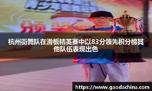 杭州街舞队在滑板精英赛中以83分领先积分榜其他队伍表现出色