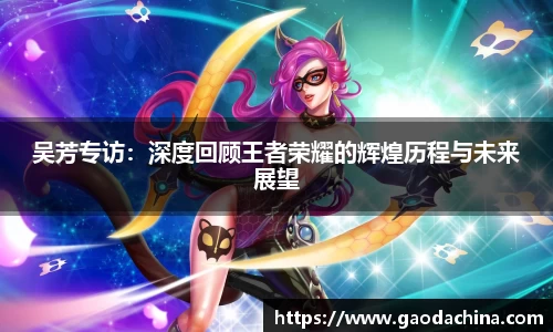 吴芳专访：深度回顾王者荣耀的辉煌历程与未来展望