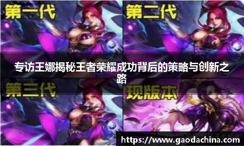 专访王娜揭秘王者荣耀成功背后的策略与创新之路
